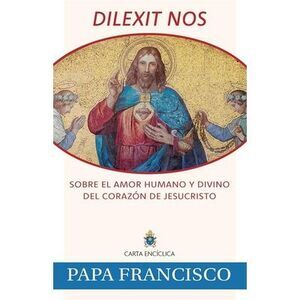 Dilexit Nos: Sobre El Amor Humano Y Divino del Corazón de Jesucristo -- Pope Fra